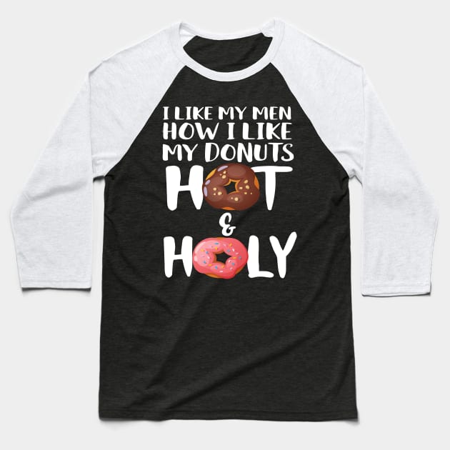 I Like My Men How I Like My Donuts Hot And Holy Baseball T-Shirt by Eugenex